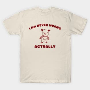 I Am Never Wrong Actually - Unisex T-Shirt